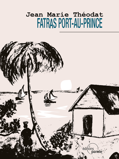 Fatras Port-au-Prince (Jean Marie Théodat / Haïti / éditions paroles)