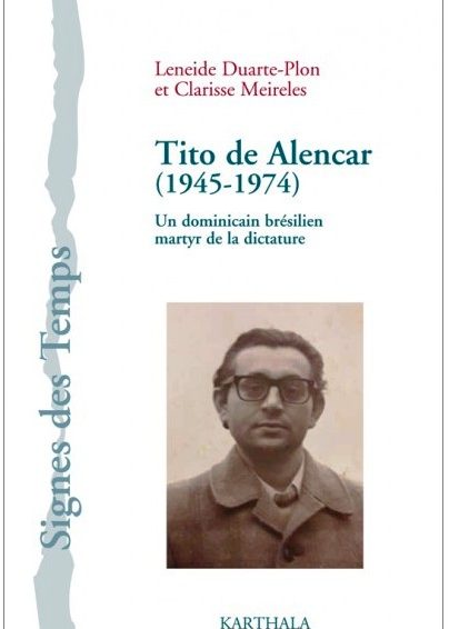 🇧🇷 Tito de Alencar. Un dominicain brésilien martyr de la dictature (Leneide Duarte-Plon et Clarisse Meireles / éditions Karthala)