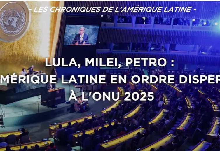 🇺🇳 🇦🇷 🇧🇷 🇨🇴 Lula, Milei, Petro : l’Amérique latine en ordre dispersé à l’ONU 2025 (Chroniques de l’Amérique latine / Christophe Ventura / IRIS)