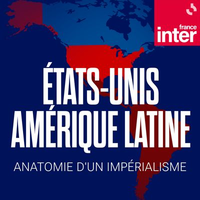 🇺🇸 États-Unis – Amérique latine, anatomie d’un impérialisme (entretiens avec Olivier Compagnon par Thomas Snégaroff / France Inter)